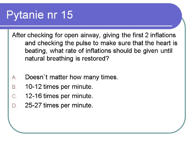 Pytanie nr 15 After checking for open airway, giving the first 2 inflations and